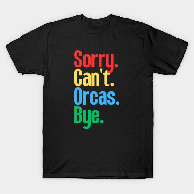 Sorry Can't Orcas Bye by oneduystore